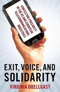 Exit, Voice, and Solidarity: Contesting Precarity the US European Telecommunications Industries
