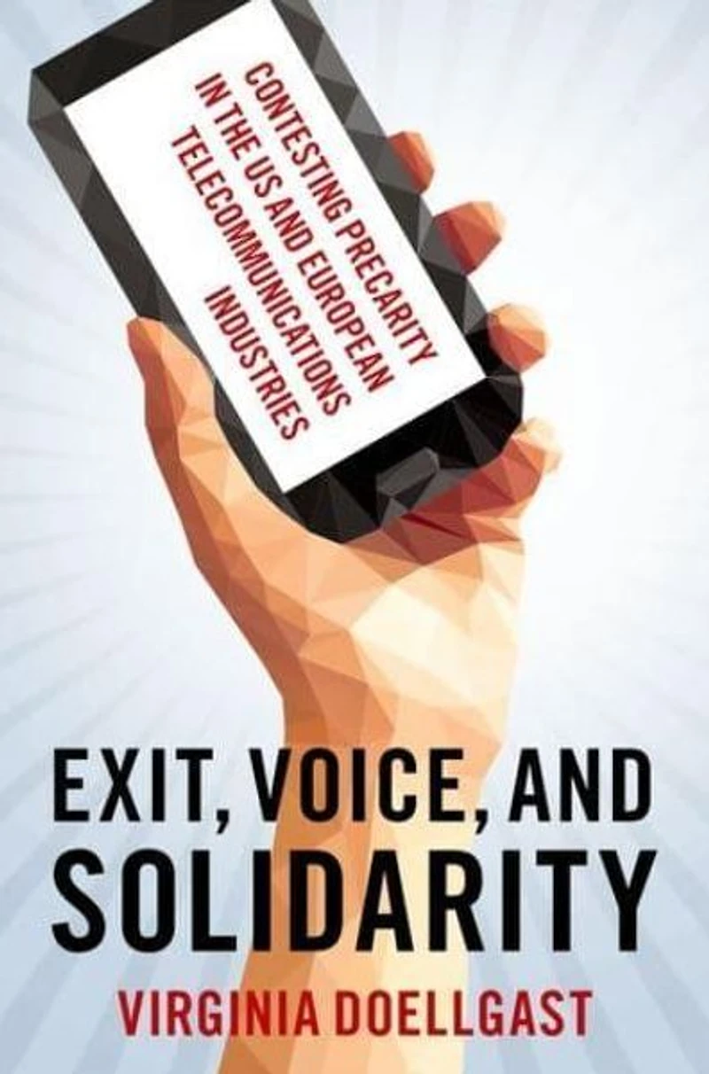 Exit, Voice, and Solidarity: Contesting Precarity the US European Telecommunications Industries