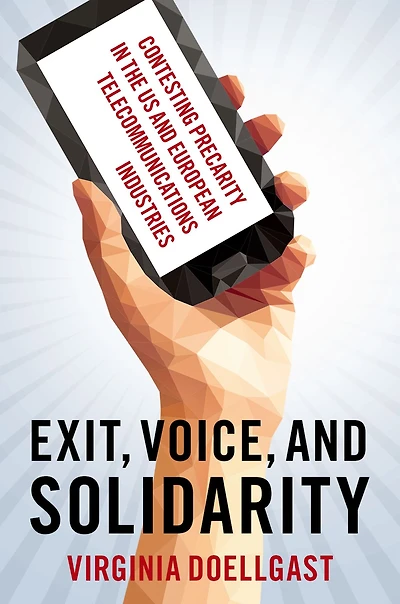 Exit, Voice, and Solidarity: Contesting Precarity the US European Telecommunications Industries