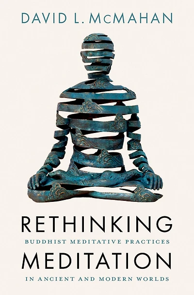 Rethinking Meditation: Buddhist Meditative Practice Ancient and Modern Worlds