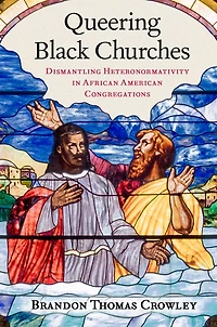Queering Black Churches: Dismantling Heteronormativity African American Congregations