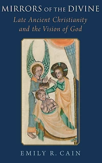 Mirrors of the Divine: Late Ancient Christianity and Vision God
