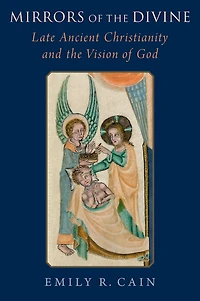 Mirrors of the Divine: Late Ancient Christianity and Vision God