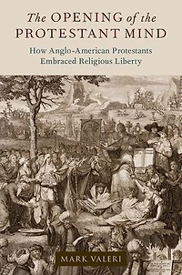 the Opening of Protestant Mind: How Anglo-American Protestants Embraced Religious Liberty