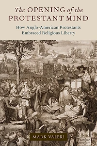 the Opening of Protestant Mind: How Anglo-American Protestants Embraced Religious Liberty