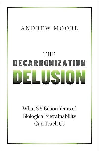 The Decarbonization Delusion: What 3.5 Billion Years of Biological Sustainability Can Teach Us