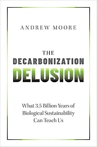 The Decarbonization Delusion: What 3.5 Billion Years of Biological Sustainability Can Teach Us