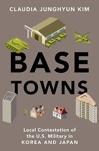 Base Towns: Local Contestation of the U.S. Military Korea and Japan