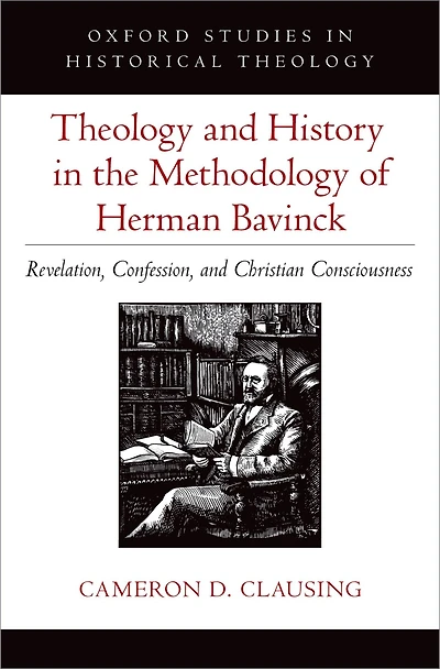 Theology and History the Methodology of Herman Bavinck: Revelation, Confession, Christian Consciousness