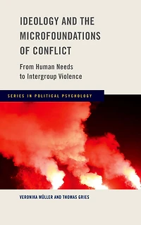Ideology and the Microfoundations of Conflict: From Human Needs to Intergroup Violence
