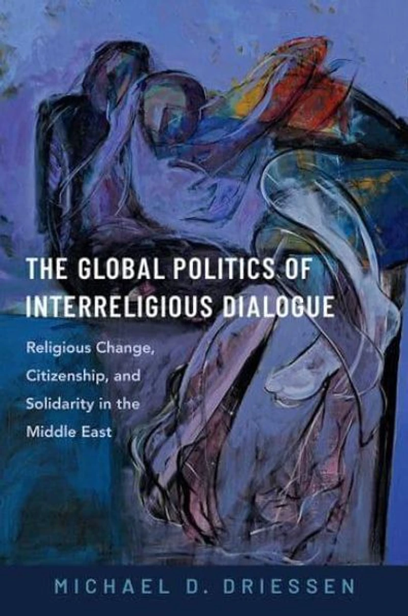 the Global Politics of Interreligious Dialogue: Religious Change, Citizenship, and Solidarity Middle East