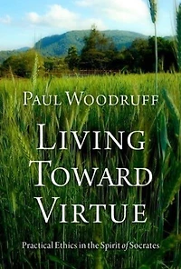 Living Toward Virtue: Practical Ethics the Spirit of Socrates