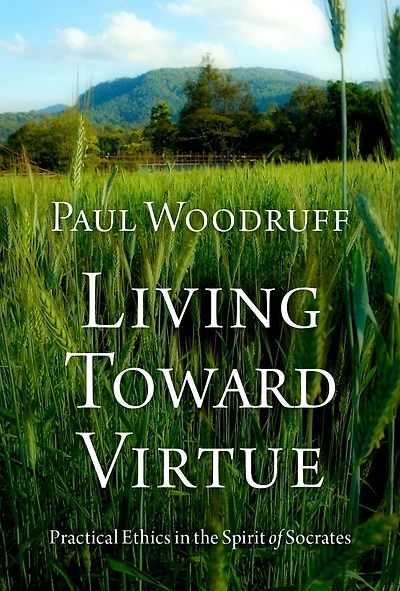 Living Toward Virtue: Practical Ethics the Spirit of Socrates