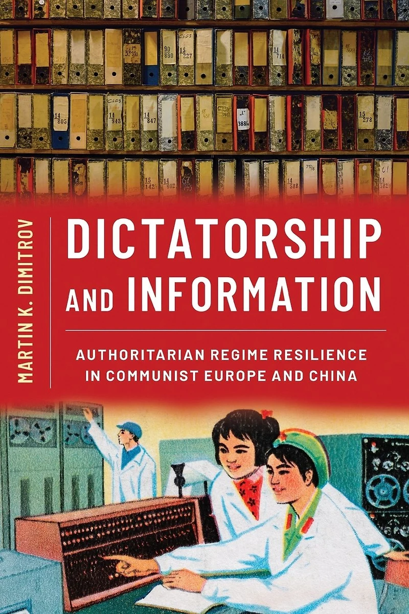 Dictatorship and Information: Authoritarian Regime Resilience Communist Europe China