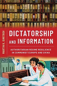 Dictatorship and Information: Authoritarian Regime Resilience Communist Europe China