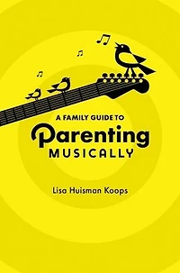 A Family Guide to Parenting Musically