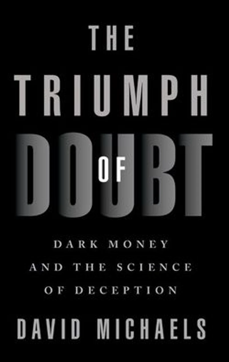 the Triumph of Doubt: Dark Money and Science Deception