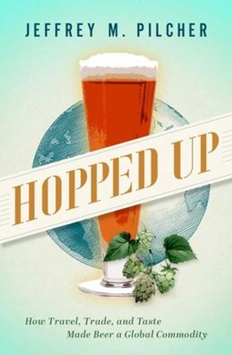 Hopped Up: How Travel, Trade, and Taste Made Beer a Global Commodity