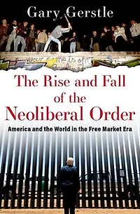 the Rise and Fall of Neoliberal Order: America World Free Market Era