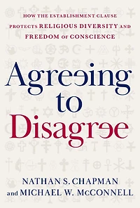 Agreeing to Disagree: How the Establishment Clause Protects Religious Diversity and Freedom of Conscience