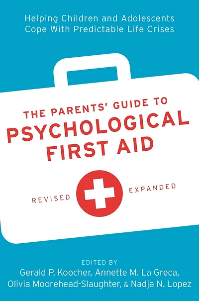 The Parents' Guide to Psychological First Aid: Helping Children and Adolescents Cope With Predictable Life Crises