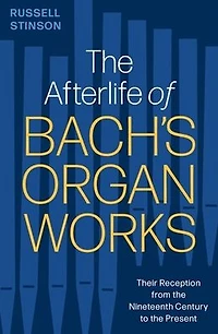 the Afterlife of Bach's Organ Works: Their Reception from Nineteenth Century to Present