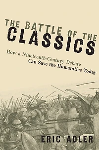 the Battle of Classics: How a Nineteenth-Century Debate Can Save Humanities Today