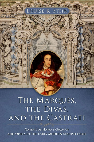 the Marqués, Divas, and Castrati: Gaspar de Haro y Guzmán Opera Early Modern Spanish Orbit