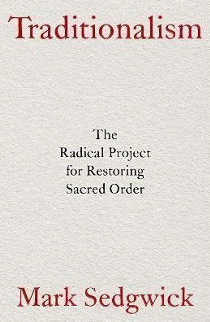 Traditionalism: The Radical Project for Restoring Sacred Order