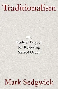 Traditionalism: The Radical Project for Restoring Sacred Order