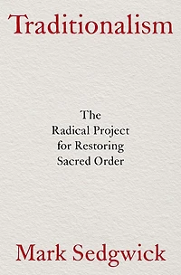 Traditionalism: The Radical Project for Restoring Sacred Order