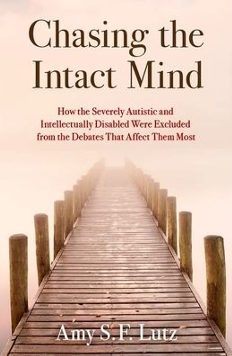 Chasing the Intact Mind: How Severely Autistic and Intellectually Disabled Were Excluded from Debates That Affect Them Most