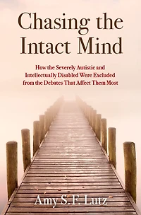 Chasing the Intact Mind: How Severely Autistic and Intellectually Disabled Were Excluded from Debates That Affect Them Most