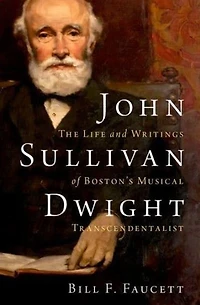 John Sullivan Dwight: The Life and Writings of Boston's Musical Transcendentalist