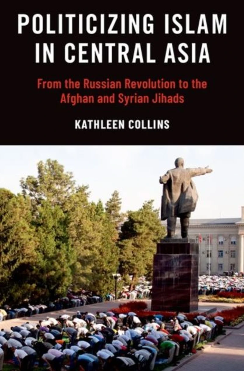 Politicizing Islam Central Asia: From the Russian Revolution to Afghan and Syrian Jihads