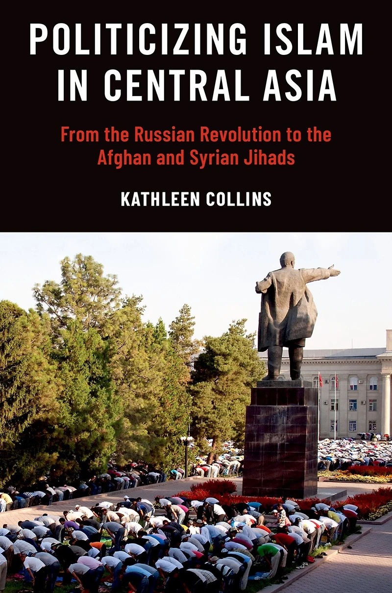 Politicizing Islam Central Asia: From the Russian Revolution to Afghan and Syrian Jihads