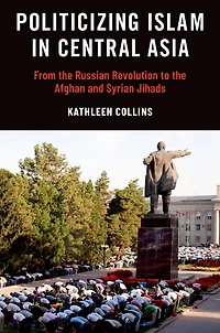 Politicizing Islam Central Asia: From the Russian Revolution to Afghan and Syrian Jihads