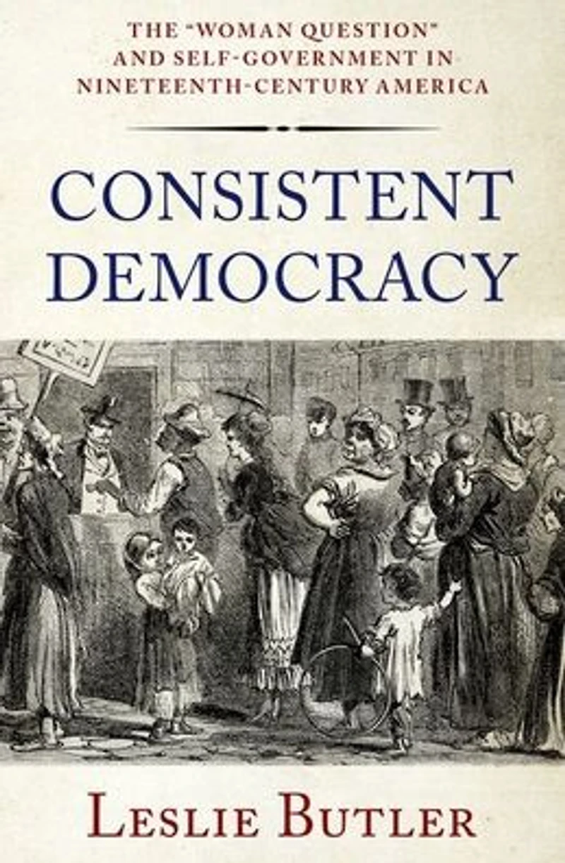 Consistent Democracy: The "Woman Question" and Self-Government Nineteenth-Century America