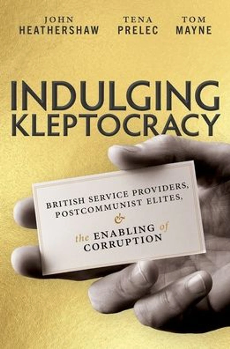 Indulging Kleptocracy: British Service Providers, Postcommunist Elites, and the Enabling of Corruption