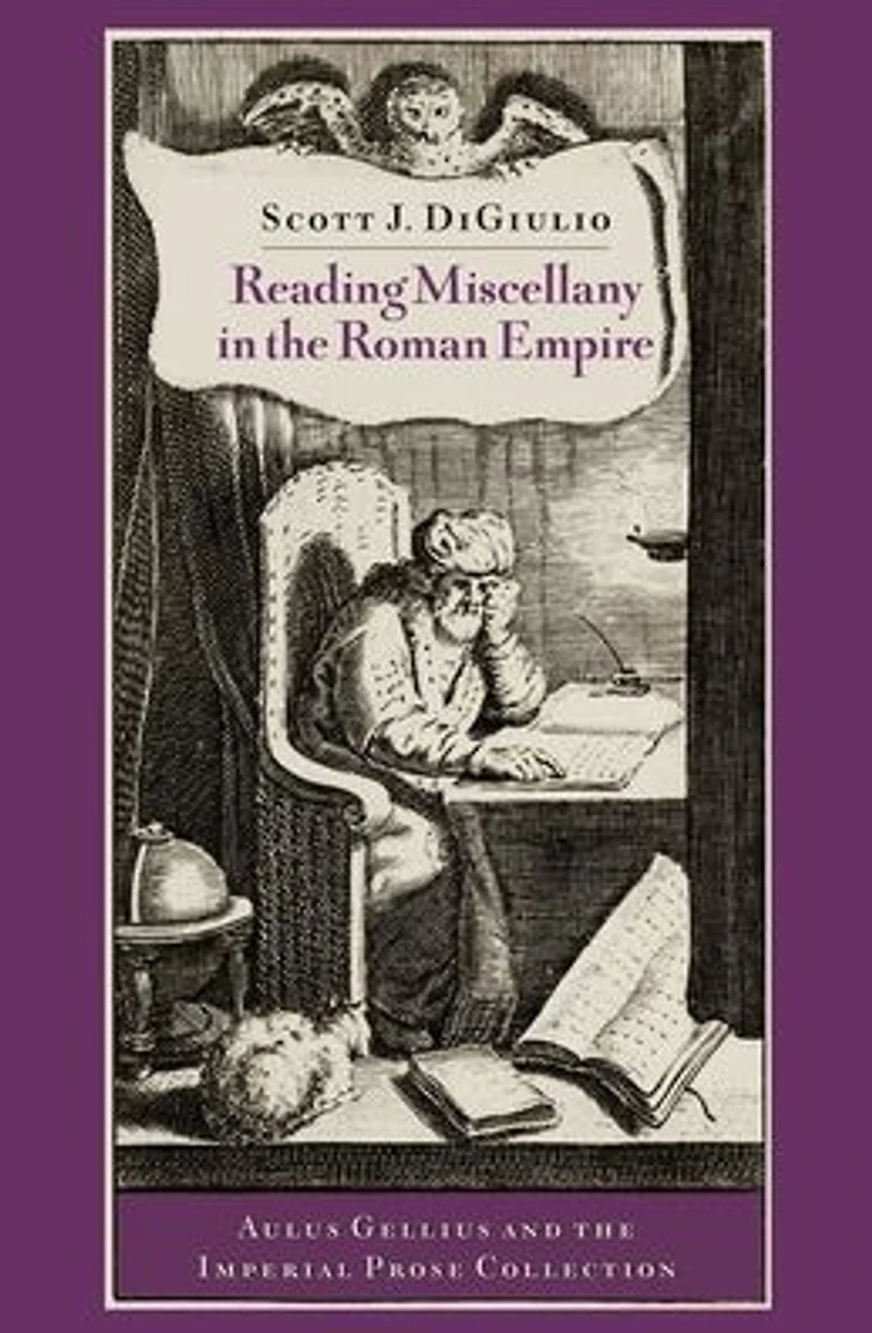 Reading Miscellany the Roman Empire: Aulus Gellius and Imperial Prose Collection