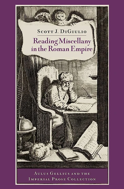 Reading Miscellany the Roman Empire: Aulus Gellius and Imperial Prose Collection