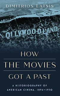 How the Movies Got A Past: Historiography of American Cinema, 1894-1930