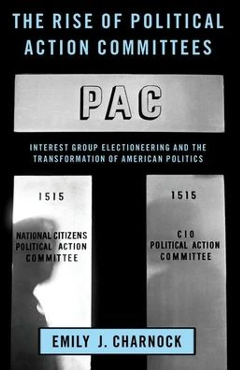 the Rise of Political Action Committees: Interest Group Electioneering and Transformation American Politics