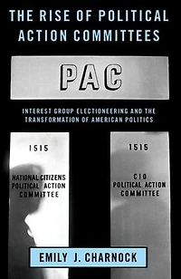 the Rise of Political Action Committees: Interest Group Electioneering and Transformation American Politics