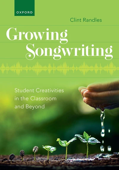 Growing Songwriting: Student Creativities the Classroom and Beyond
