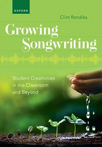 Growing Songwriting: Student Creativities the Classroom and Beyond