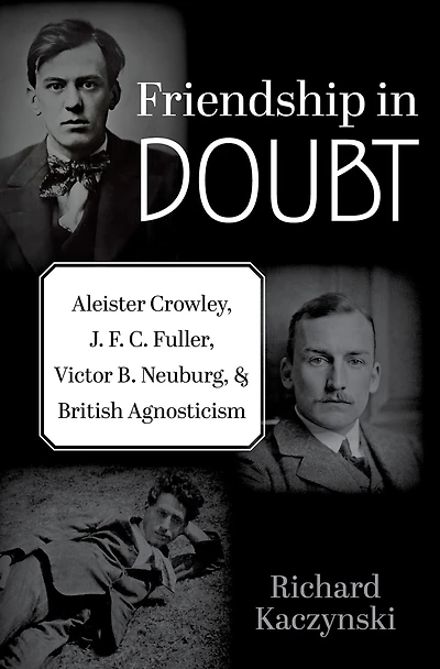 Friendship Doubt: Aleister Crowley, J. F. C. Fuller, Victor B. Neuburg, and British Agnosticism