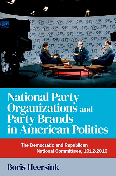 National Party Organizations and Brands American Politics: The Democratic Republican Committees, 1912-2016