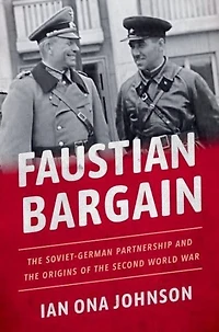 Faustian Bargain: the Soviet-German Partnership and Origins of Second World War