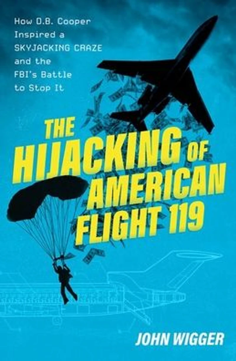 the Hijacking of American Flight 119: How D.B. Cooper Inspired a Skyjacking Craze and FBI's Battle to Stop It